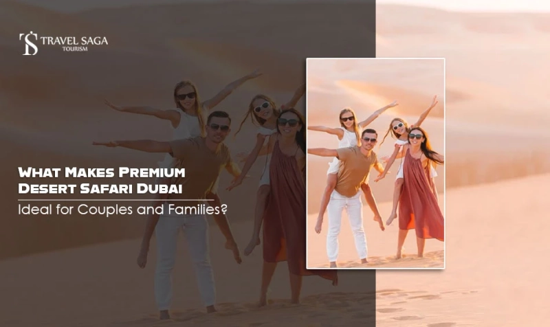 What Makes Premium Desert Safari Dubai Ideal for Couples and Families?