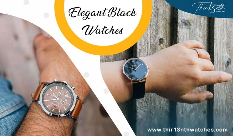 Six Reasons Why You Must Wear Elegant Black Watches From Thir13nth Watches