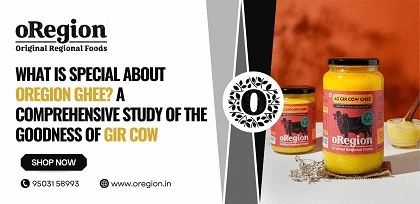 What is special about oRegion Ghee? A comprehensive study of the goodness of Gir cow
