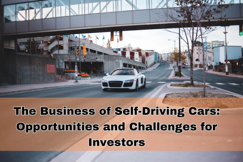 The Business of Self-Driving Cars: Opportunities and Challenges for Investors
