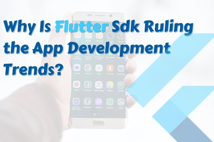 Why Is Flutter SDK Ruling the App Development Trends?