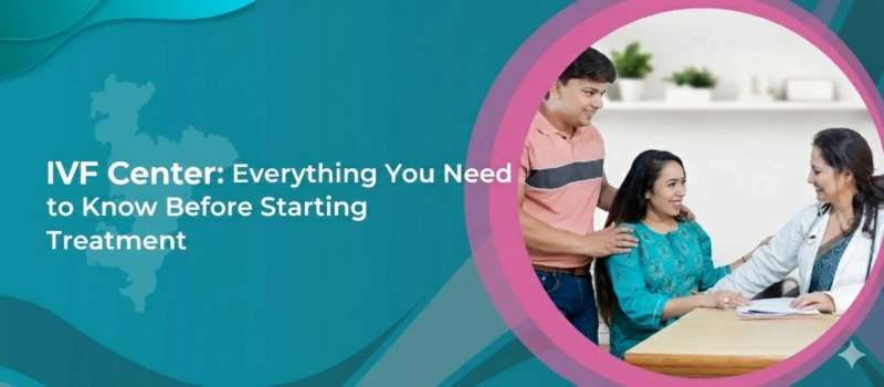 IVF Center in Ahmedabad: Everything You Need to Know Before Starting Treatment