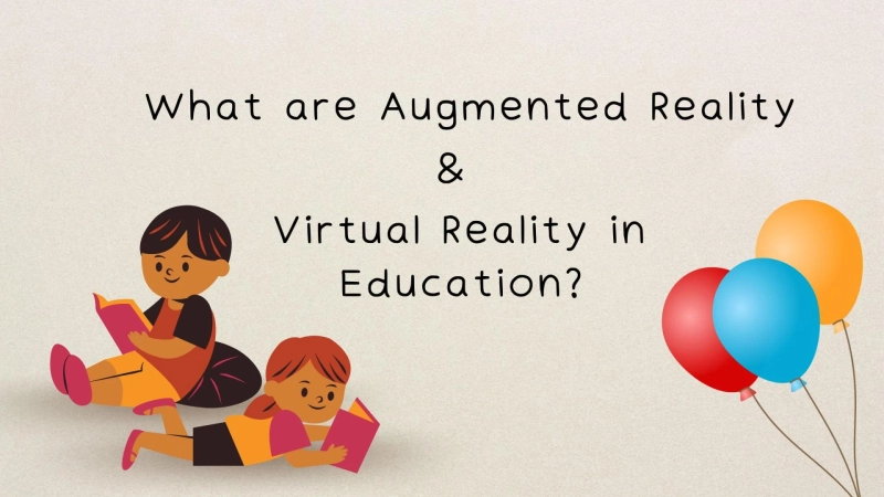 What are Augmented Reality and Virtual Reality in Education?