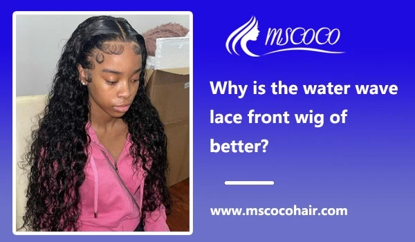 Why is the water wave lace front wig of better?