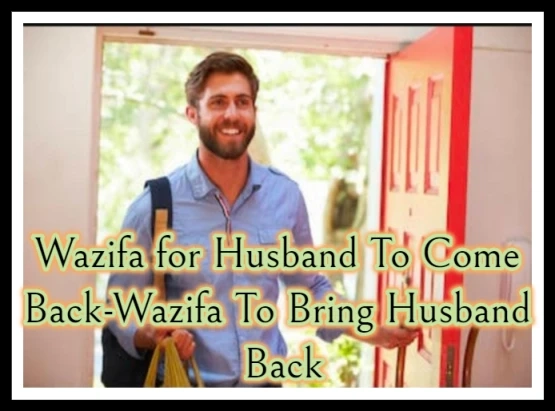 Wazifa for Husband To Come Back-Wazifa To Bring Husband Back