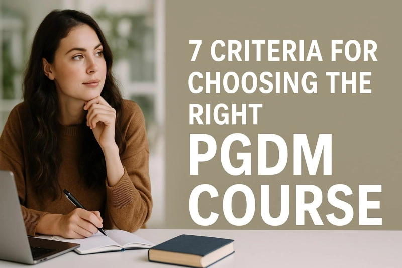 7 Criteria for Choosing the Right PGDM Course