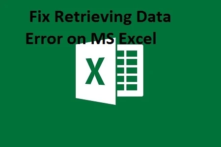 How to Fix Retrieving Data Error on MS Excel?