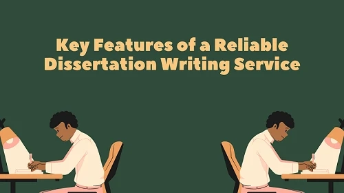 What Are the Key Features of a Reliable Dissertation Writing Service?