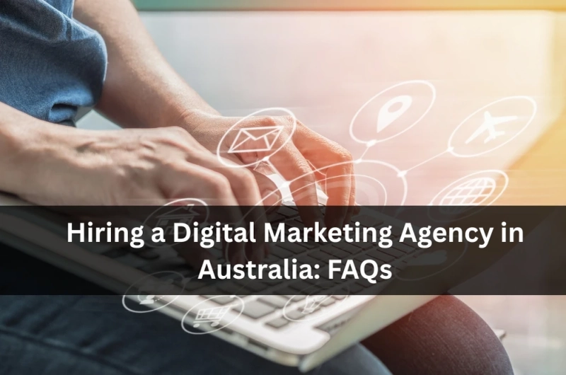 Hiring a Digital Marketing Agency in Australia: FAQs
