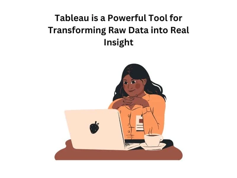 Tableau is a Powerful Tool for Transforming Raw Data into Real Insight