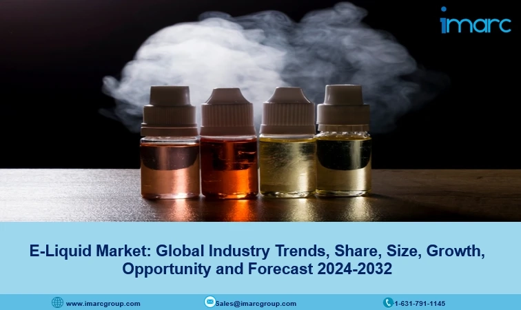 E-Liquid Market Growth, Trends, Size, Demand and Forecast 2024-2032