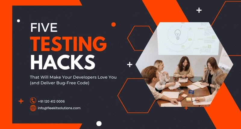 5 TESTING HACKS THAT WILL MAKE YOUR DEVELOPERS LOVE YOU