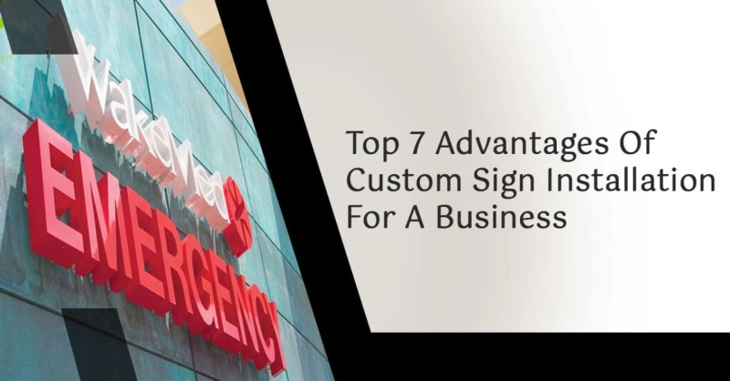 Top 7 Advantages Of Custom Sign Installation For A Business