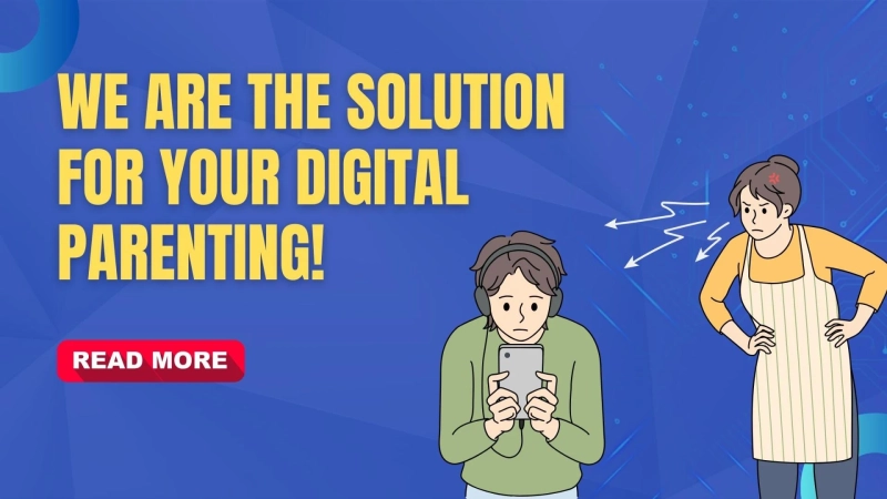 We Are The Solution for Your Digital Parenting!