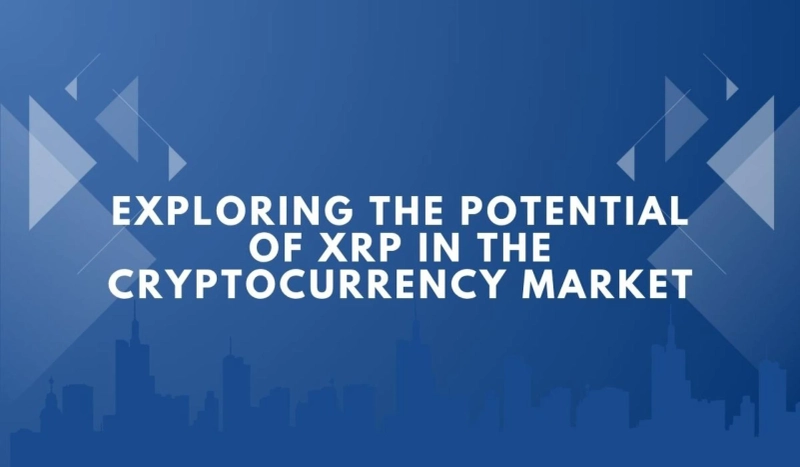 Exploring the Potential of XRP in the Cryptocurrency Market