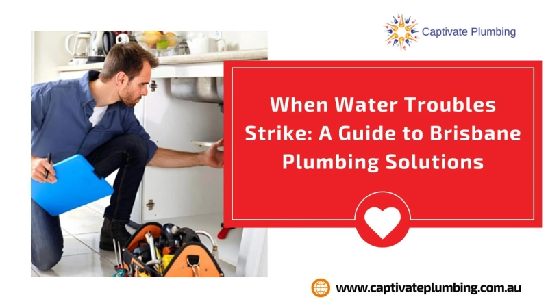 When Water Troubles Strike: A Guide to Brisbane Plumbing Solutions
