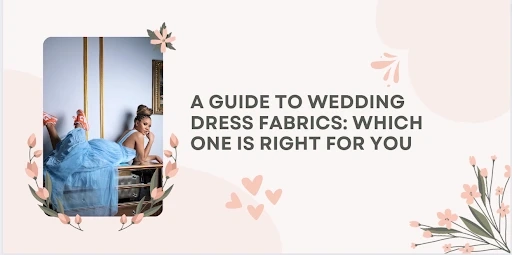 A Guide to Wedding Dress Fabrics: Which One is Right for You