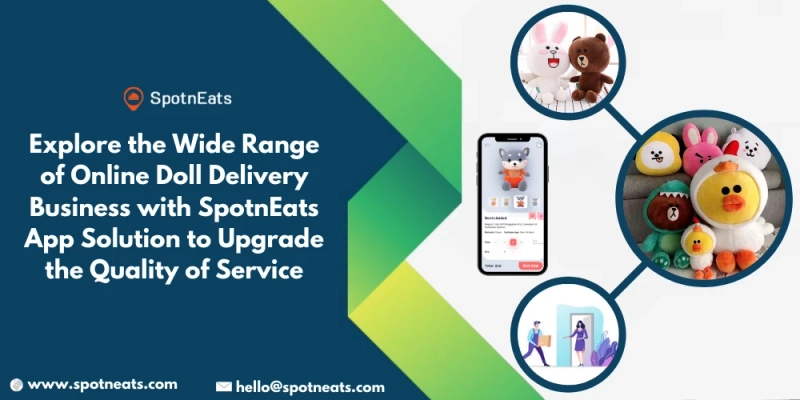 Explore The Wide Range Of Online Doll Delivery Business With SpotnEats App Solution To Upgrade The Quality Of Service