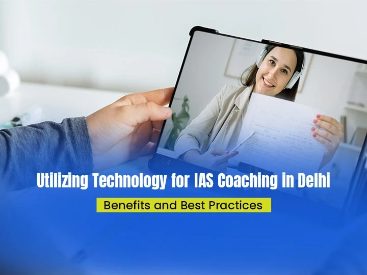 Utilizing Technology for IAS Coaching in Delhi: Benefits and Best Practices