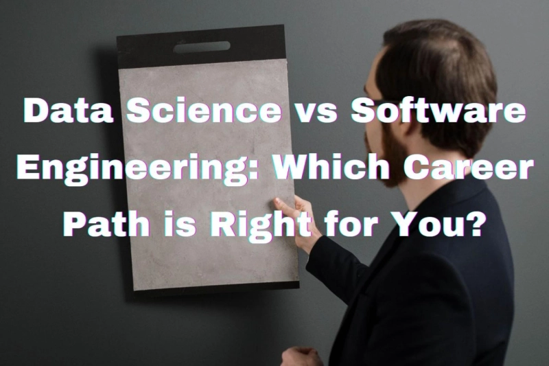 Data Science vs Software Engineering: Which Career Path is Right for You?