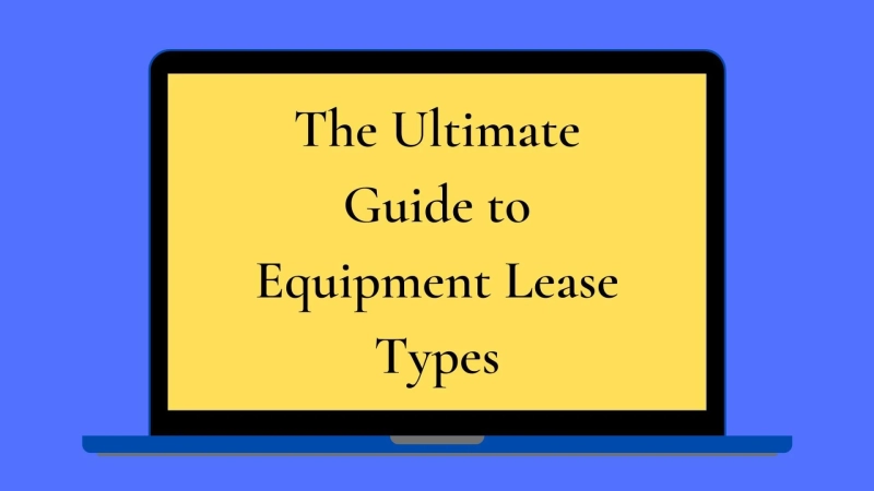 The Ultimate Guide to Equipment Lease Types