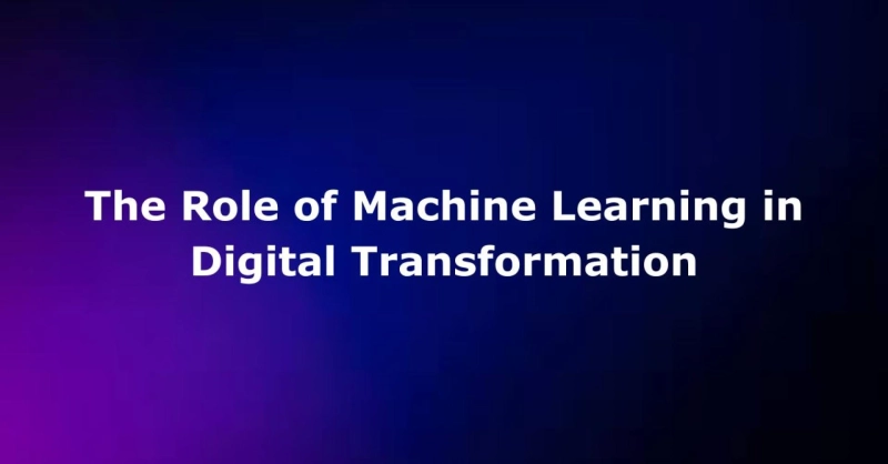 The Role of Machine Learning in Digital Transformation