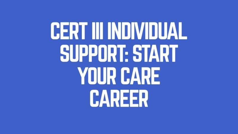 Cert III Individual Support: Start Your Care Career