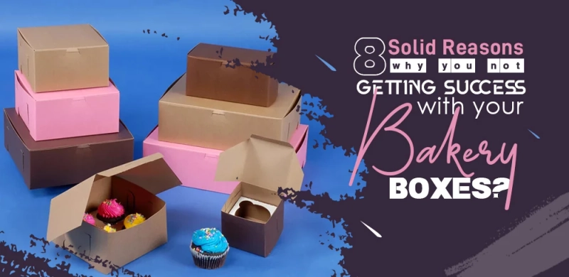 8 solid reasons why you not getting success with your bakery boxes?