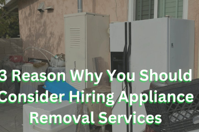 3 Reason Why You Should Consider Hiring Appliance Removal Services
