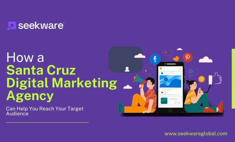 How a Santa Cruz Digital Marketing Agency Can Help You Reach Your Target Audience