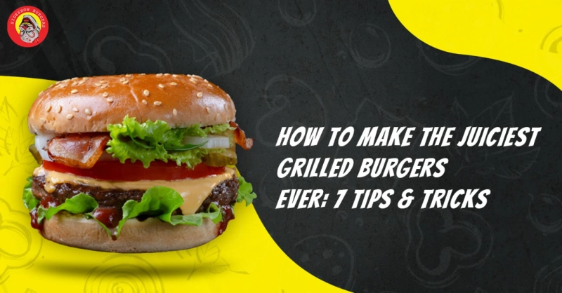 How to Make the Juiciest Grilled Burgers Ever: 7 Tips & Tricks