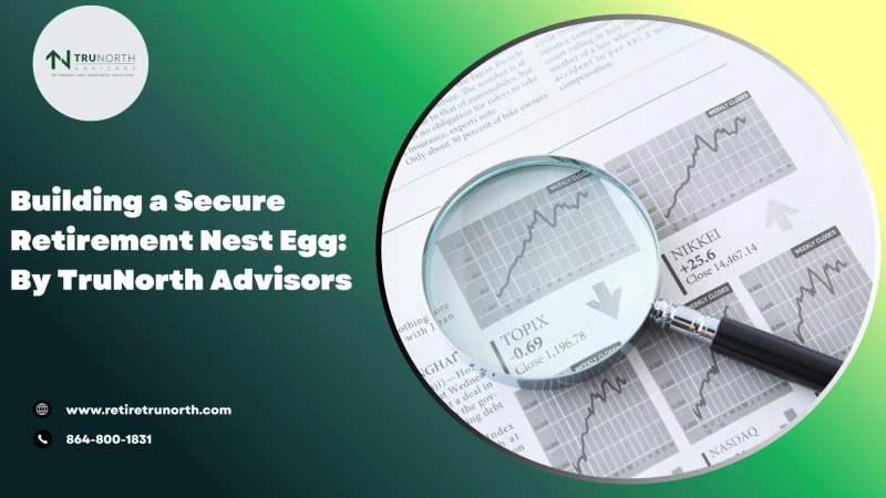 Building a Secure Retirement Nest Egg: By TruNorth Advisors