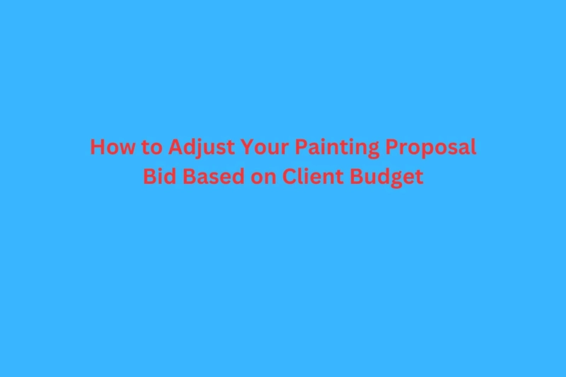 How to Adjust Your Painting Proposal Bid Based on Client Budget