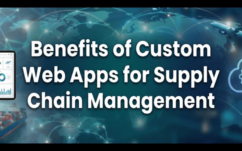 10 Strategic Benefits of Custom Web Apps for Supply Chain Management