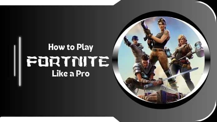 How to Play Fortnite Like a Pro - A Beginners' Guide