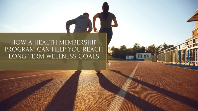 How a Health Membership Program Can Help You Reach Long-Term Wellness Goals