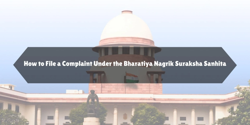 How to File a Complaint Under the Bharatiya Nagrik Suraksha Sanhita