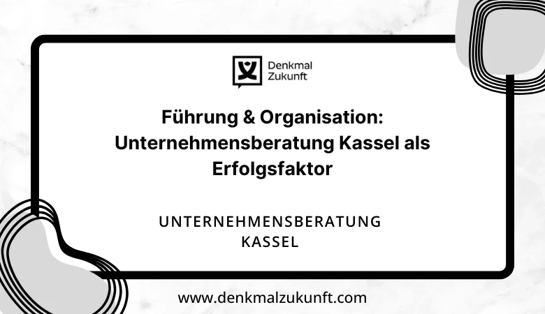 Führung & Organisation: Unternehmensberatung Kassel als Erfolgsfaktor