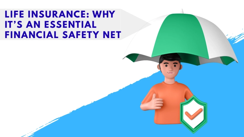 Life Insurance: Why It’s an Essential Financial Safety Net