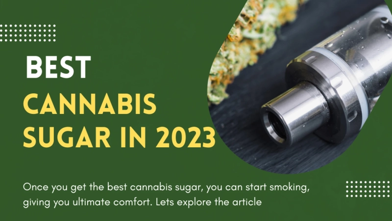 Thinking Of Using The Best Cannabis Sugar? You Landed In The Right Place