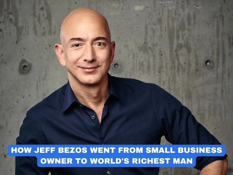 How Jeff Bezos Went from Small Business Owner to World's Richest Man