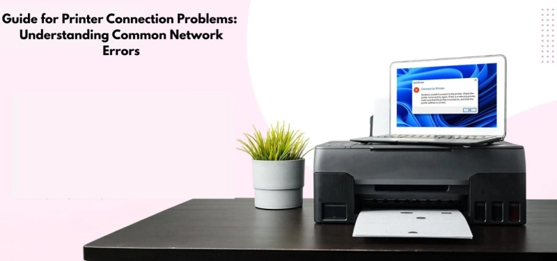 Guide for Printer Connection Problems: Understanding Common Network Errors
