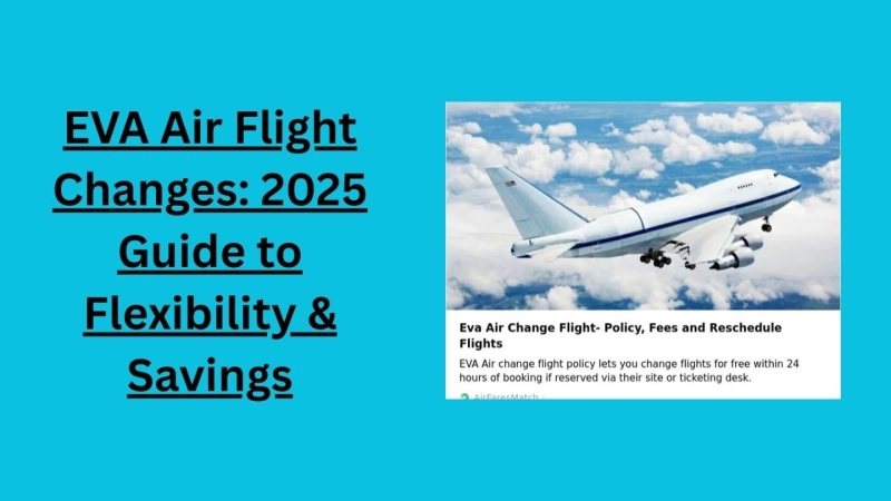 EVA Air Flight Changes: 2025 Guide to Flexibility & Savings