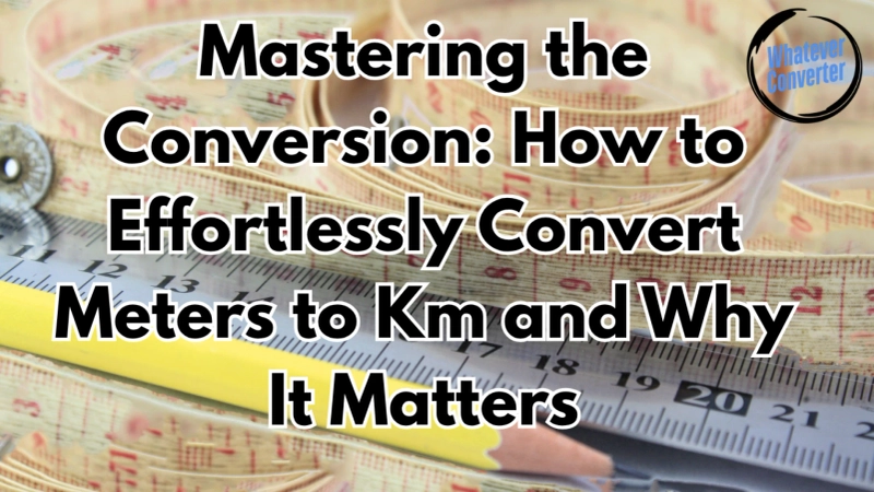 Mastering the Conversion: How to Effortlessly Convert Meters to Km and Why It Matters
