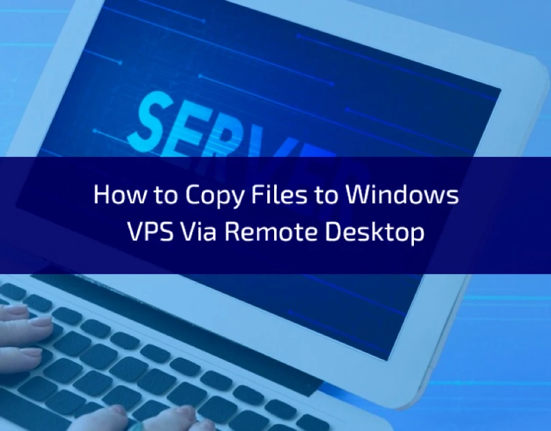 How to Copy Files to Windows VPS Via Remote Desktop