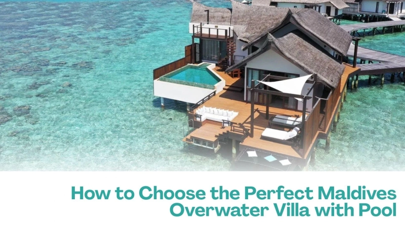 How to Choose the Perfect Maldives Overwater Villa with Pool