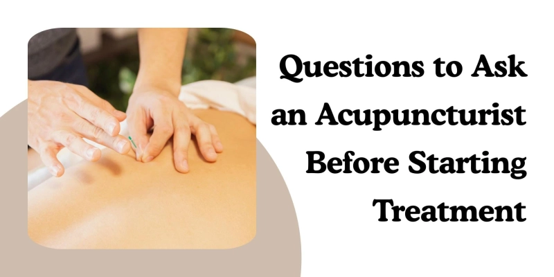 6 Questions to Ask an Acupuncturist Before Starting Treatment