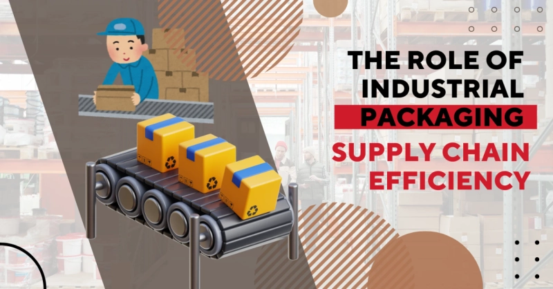 The Role of Industrial Packaging in Supply Chain Efficiency