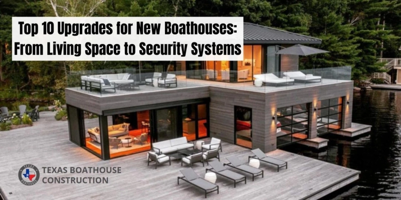 Top 10 Upgrades for New Boathouses: From Living Space to Security Systems