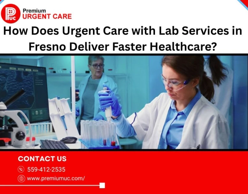 How Does Urgent Care with Lab Services in Fresno Deliver Faster Healthcare?